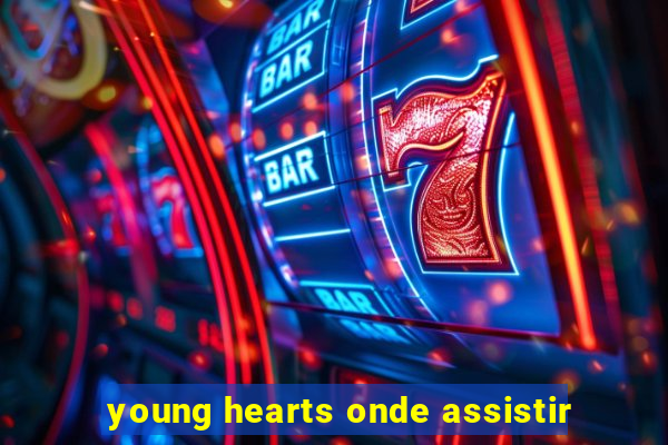 young hearts onde assistir